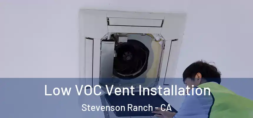  Low VOC Vent Installation Stevenson Ranch - CA