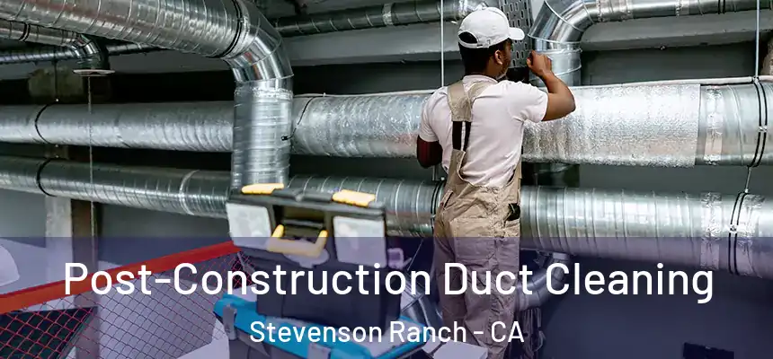  Post-Construction Duct Cleaning Stevenson Ranch - CA